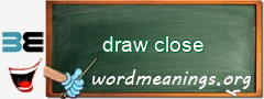 WordMeaning blackboard for draw close